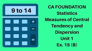 CA Foundation  Measures of Central Tendency and Dispersion  Statistics  Unit 1  Ex14 B9 to 14 [upl. by Anastas119]