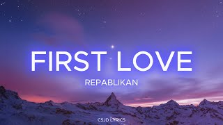 First Love  Repablikan Lyrics [upl. by Yzzik]