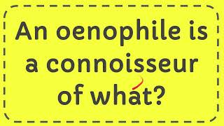 An oenophile is a connoisseur of what [upl. by Alley]