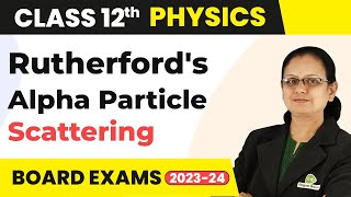 Rutherfords Alpha Particle Scattering Experiment  Atoms  Class 12 Physics 202223 [upl. by Maggy]