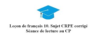 Leçon de français 10 Sujet CRPE corrigé  séance de lecture au CP [upl. by Anorahs]