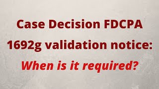 Case Decision FDCPA 1692g validation notice When is it required [upl. by Giliane]