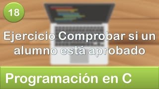 18 Programación en C  Condicionales  Ejercicio Comprobar si un alumno esta aprobado [upl. by Akcinahs]