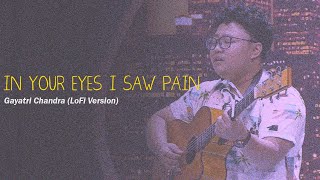 In Your Eyes I Saw Pain  Gayatri Chandra LoFi Version [upl. by Oriole]