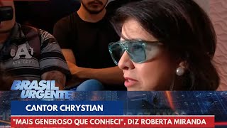 quotMais generoso que conheciquot diz Roberta Miranda sobre o cantor Chrystian  Brasil Urgente [upl. by Esyned]