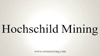 How to Pronounce Hochschild Mining [upl. by Keldon35]