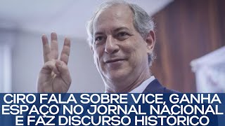 CIRO FALA SOBRE VICE GANHA ESPAÇO NO JORNAL NACIONAL E FAZ DISCURSO HISTÓRICO [upl. by Eanel]