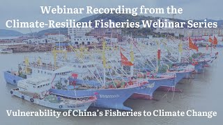 Webinar Recording Vulnerability of Chinas Fisheries to Climate Change [upl. by Anabal]