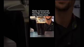 Kiedy na koncercie Nocnego Kochanka robisz sobie kawę [upl. by Adlemy]