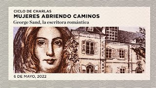 George Sand 18041876 la escritora romántica  Ciclo de charlas quotMujeres abriendo caminosquot [upl. by Tibbetts]