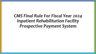 CMS Final Rule For Fiscal Year 2024 Inpatient Rehabilitation Facility Prospective Payment System [upl. by Stickney]