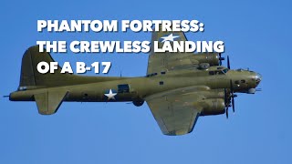 Phantom Fortress The Crewless Landing of a B17 [upl. by Lanos]