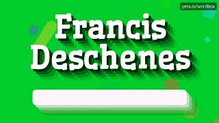 HOW PRONOUNCE FRANCIS DESCHENES BEST QUALITY VOICES [upl. by Aihsetel611]