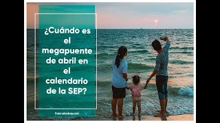 Megapuente de abril 2023 ¿Cuándo es el siguiente fin de semana largo en el calendario de la SEP [upl. by Aleyam155]