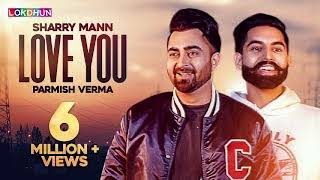 Sharry Mann  Love You Full Video Song Parmish Verma  Latest Punjabi song 2018 [upl. by Asirralc]