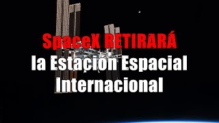 SpaceX es la elegida para RETIRAR la Estación Espacial Internacional  astronomia ciencia [upl. by Alolomo]