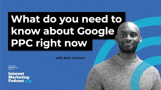 What You Need to Know About Google PPC Right Now with Kyle Johnson [upl. by Devlen469]