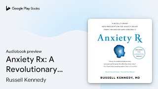 Anxiety Rx A Revolutionary New Prescription… by Russell Kennedy · Audiobook preview [upl. by Aneehta747]