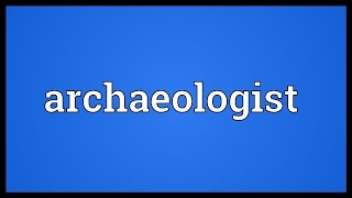 Archaeologist Meaning [upl. by Misha]