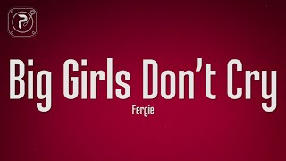 Fergie  Big Girls Dont Cry Lyrics [upl. by Anele907]