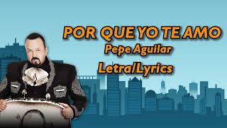 Pepe Aguilar  Porque Yo Te Amo LetraLyrics [upl. by Goerke850]