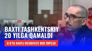 Baxti Tashkentskiyga sud hukmi oʻqildi  Maxsus reportaj [upl. by Adele]