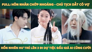 Full Hôn Nhân Chớp Nhoáng  Chủ tịch dắt cô vợ hồn nhiên như trẻ lên 3 đi dự tiệc đấu giá ai cũng [upl. by Auhsej]