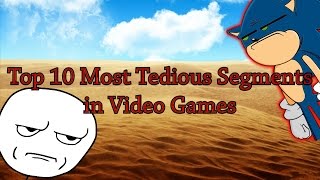 Top 10 Most Tedious Segments in Video Games [upl. by Tteraj]