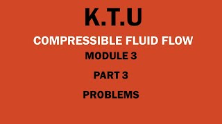 KTU  COMPRESSIBLE FLUID FLOW  CFF  MODULE 3  PART 3  PROBLEMS [upl. by Bohannon]