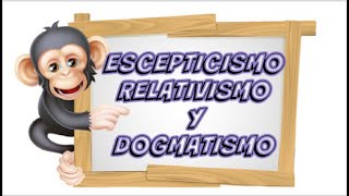 ESCEPTICISMO RELATIVISMO Y DOGMATISMO Corrientes de Conocimiento [upl. by Sile]