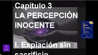 UN CURSO DE MILAGROS Capítulo 3 LA PERCEPCIÓN INOCENTE [upl. by Ahtanamas]