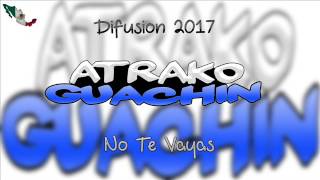 No Te Vayas  Atrako Guachin  Difusion 2017 link de descarga [upl. by Vasileior]