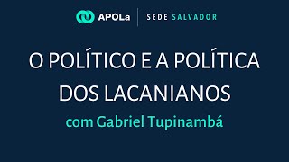 O Político e a política dos lacanianos  Gabriel Tupinambá [upl. by Jehanna]