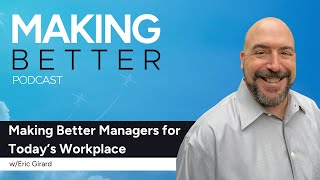 Making Better Managers for Todays Workplace with Eric Girard [upl. by Yarb]