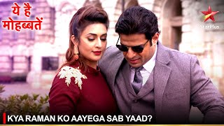 Ye Hai Mohabbatein  ये है मोहब्बतें  Kya Raman ko aayega sab yaad [upl. by Elenahc]