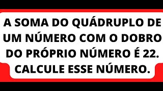 A soma do quádruplo de um número com o dobro do próprio número é 22 Calcule esse número [upl. by Lledniw]