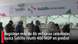 Registran más de 46 mil casas catastrales busca Saltillo reunir 400 MDP en predial [upl. by Adia760]