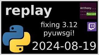 replay  fixing uwsgi in python 312  20240819 [upl. by Eahsat]