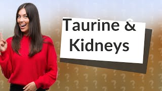 Is taurine safe for the kidneys [upl. by Ermine]