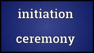 Initiation ceremony Meaning [upl. by Akcir]