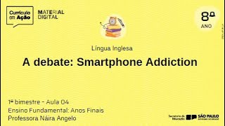 Aula 4  A debate Smartphone Addiction  Material Digital 2024  Anos Finais  8º ANO  1º BIMESTRE [upl. by Ecital]