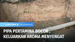 Pipa Pertamina Bocor Keluarkan Aroma Menyengat  Liputan 6 Palembang [upl. by Hijoung]