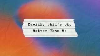 Dawilk phil‘s ok  Better Than Me Lyric Video [upl. by Luce]