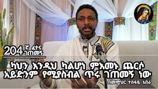 204ኛ ፈተና ገጠመኝ፦ ካህን እንዲህ ካልሆነ ምዕመኑ ጨርሶ አይድንም የሚያስብል ጥሩ ገጠመኝ ነው [upl. by Warms]