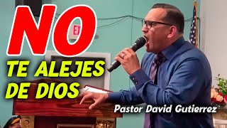 No te Alejes de Dios  Pastor David Gutierrez [upl. by Enirehtacyram]