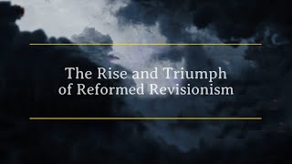 The Rise and Triumph of Reformed Revisionism [upl. by Ynottirb]