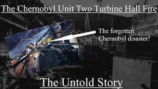 The Chernobyl Unit Two Turbine Hall Fire The Untold Story [upl. by Nosyerg]