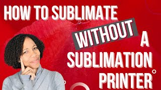 How To Sublimate WITHOUT A Sublimation Printer [upl. by Idette297]