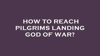 How to reach pilgrims landing god of war [upl. by Eillah]