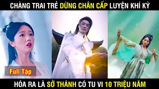 Chàng trai trẻ dừng chân ở cấp luyện khí kỳ  hóa ra là sở thánh có tu vi 10 triệu năm  Full Tập [upl. by Knah]